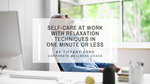 Self-Care at Work with Relaxation Techniques in One Minute or Less