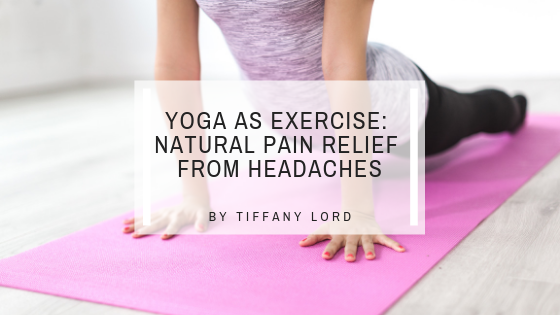 Yoga as Exercise: Natural Pain Relief for Headaches